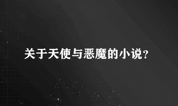 关于天使与恶魔的小说？