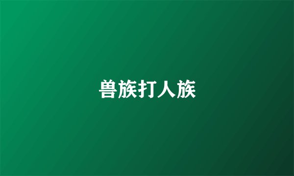 兽族打人族