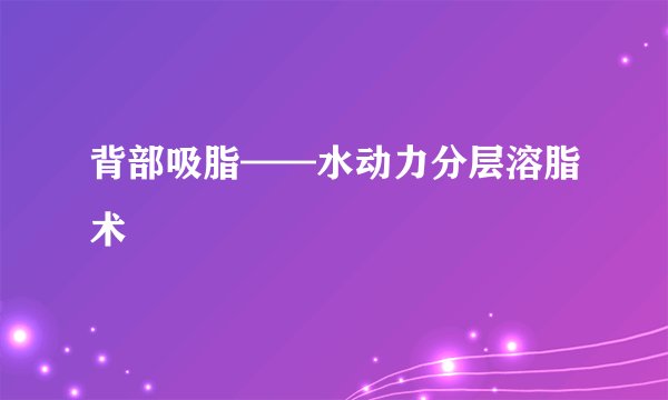 背部吸脂——水动力分层溶脂术