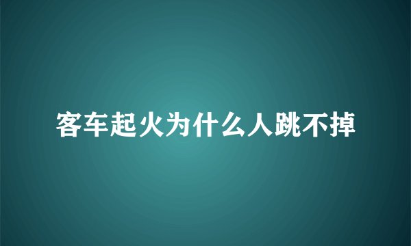 客车起火为什么人跳不掉