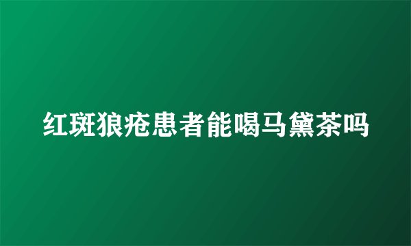 红斑狼疮患者能喝马黛茶吗
