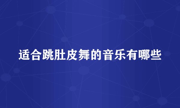 适合跳肚皮舞的音乐有哪些