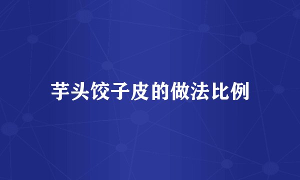 芋头饺子皮的做法比例