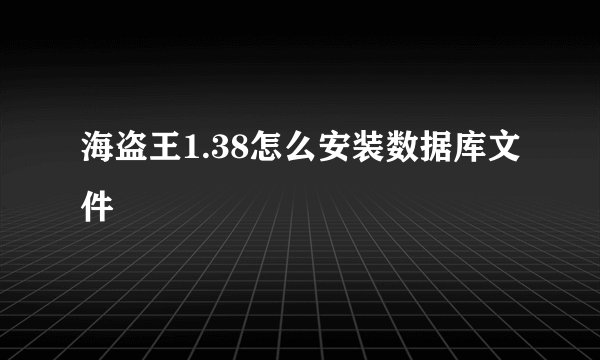 海盗王1.38怎么安装数据库文件