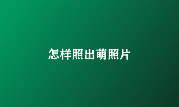 怎样照出萌照片