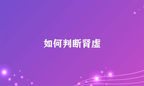 如何判断肾虚