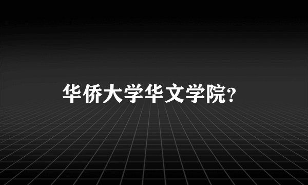 华侨大学华文学院？