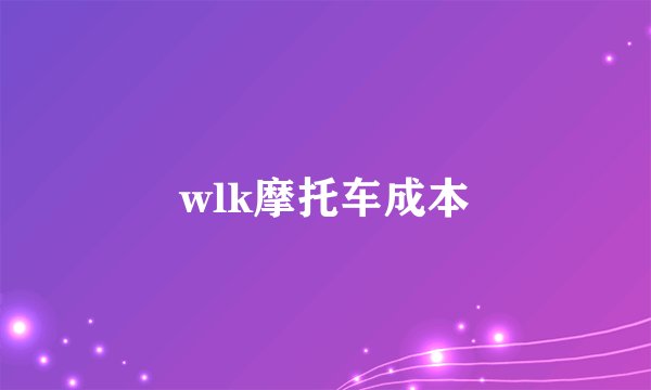 wlk摩托车成本
