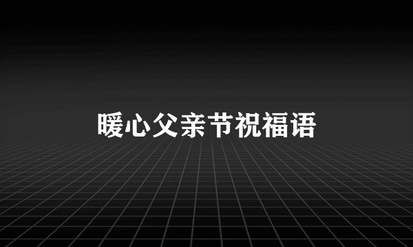暖心父亲节祝福语