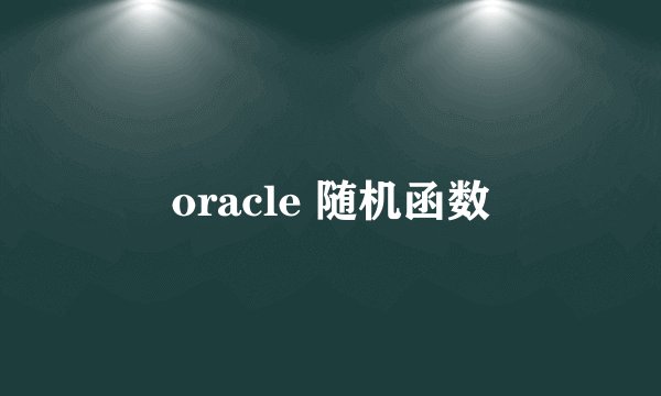 oracle 随机函数