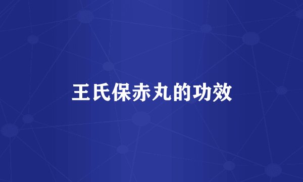 王氏保赤丸的功效
