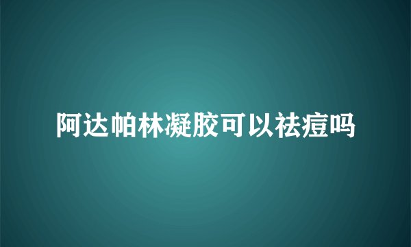 阿达帕林凝胶可以祛痘吗