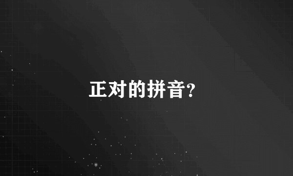 正对的拼音？