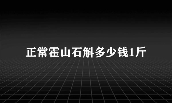 正常霍山石斛多少钱1斤
