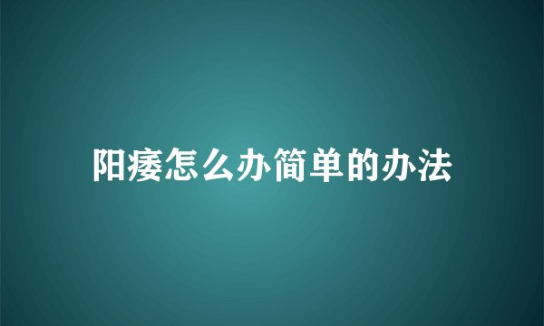 阳痿怎么办简单的办法