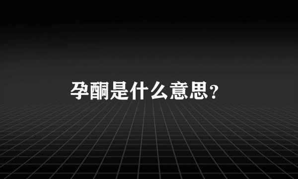 孕酮是什么意思？
