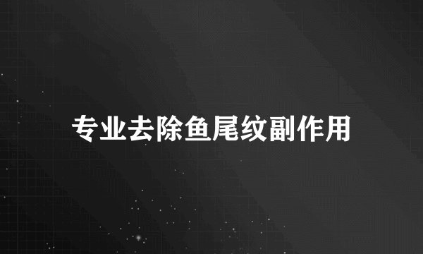 专业去除鱼尾纹副作用