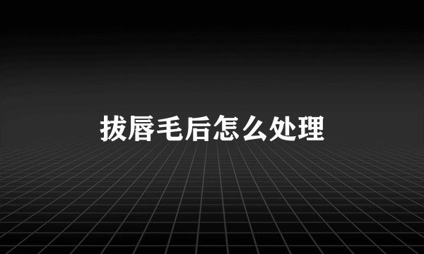 拔唇毛后怎么处理