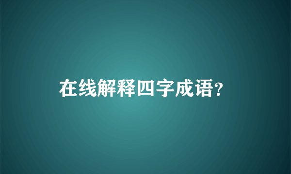 在线解释四字成语？