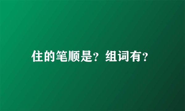 住的笔顺是？组词有？