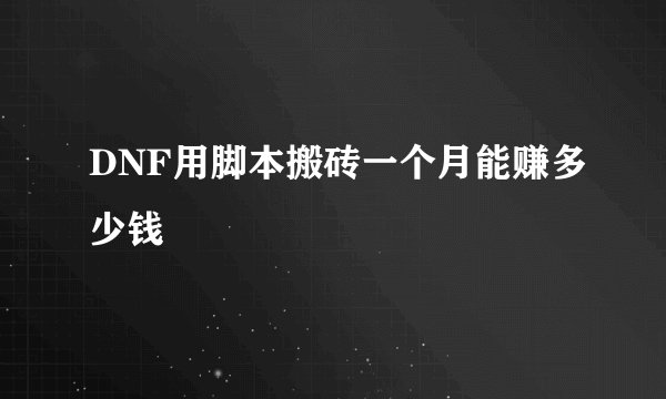 DNF用脚本搬砖一个月能赚多少钱