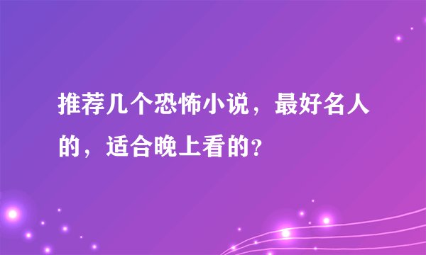推荐几个恐怖小说，最好名人的，适合晚上看的？
