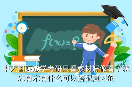 博学中山大学考研网，中大国际法学考研只看教材好像看了就忘有木有什么可以搭配复习的