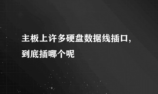 主板上许多硬盘数据线插口,到底插哪个呢