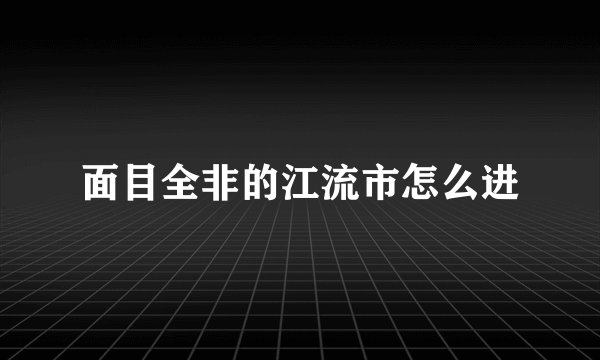 面目全非的江流市怎么进