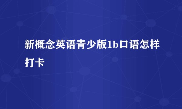 新概念英语青少版1b口语怎样打卡