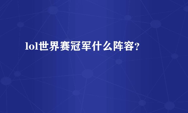 lol世界赛冠军什么阵容?