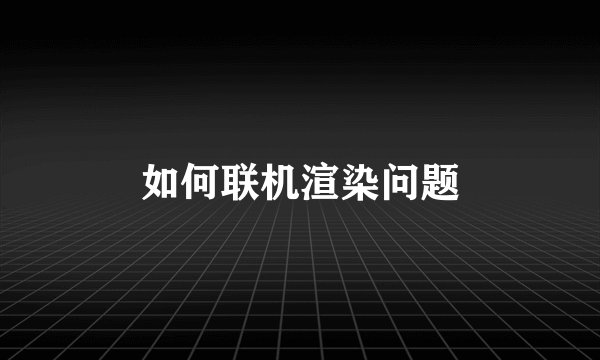 如何联机渲染问题