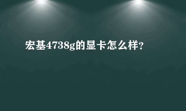 宏基4738g的显卡怎么样？