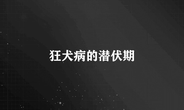 狂犬病的潜伏期