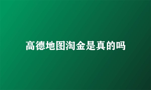 高德地图淘金是真的吗