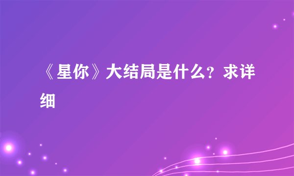 《星你》大结局是什么？求详细