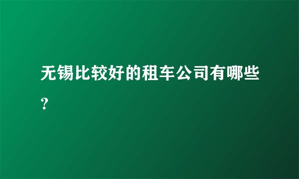 无锡比较好的租车公司有哪些？