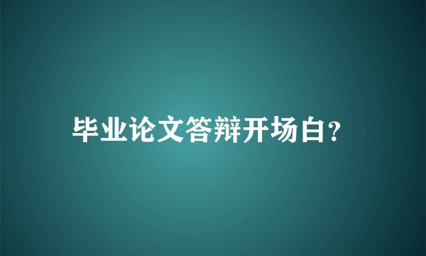 毕业论文答辩开场白？