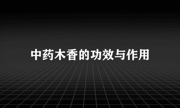 中药木香的功效与作用