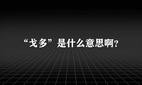“戈多”是什么意思啊？