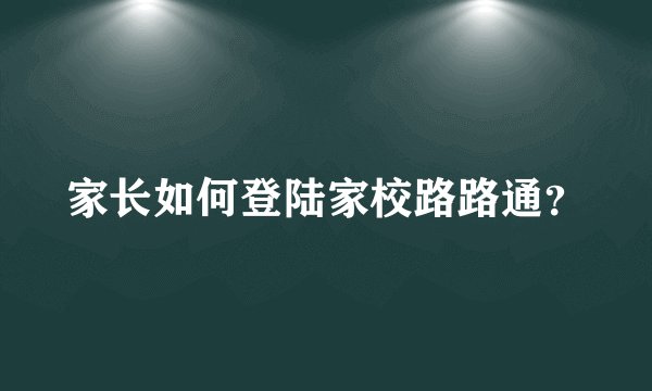 家长如何登陆家校路路通？