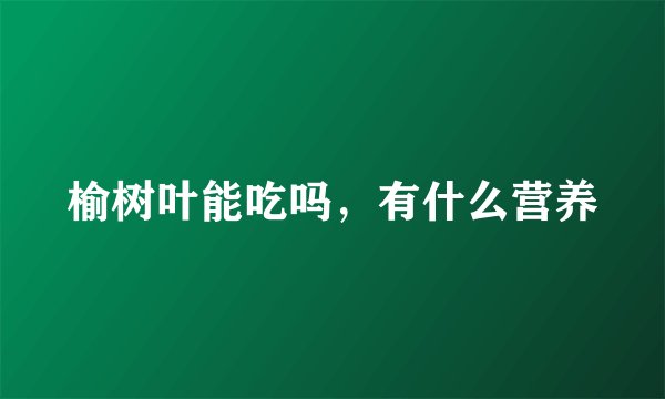 榆树叶能吃吗,有什么营养