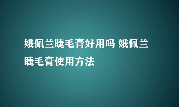 娥佩兰睫毛膏好用吗 娥佩兰睫毛膏使用方法