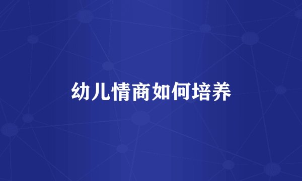 幼儿情商如何培养