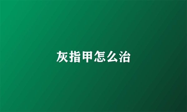 灰指甲怎么治