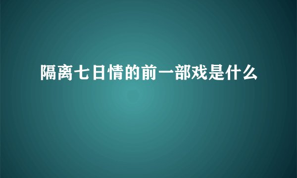隔离七日情的前一部戏是什么