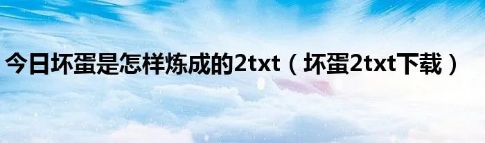 今日坏蛋是怎样炼成的2txt（坏蛋2txt下载）