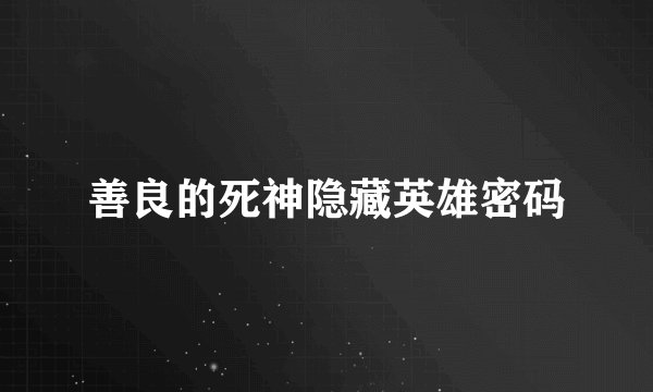 善良的死神隐藏英雄密码