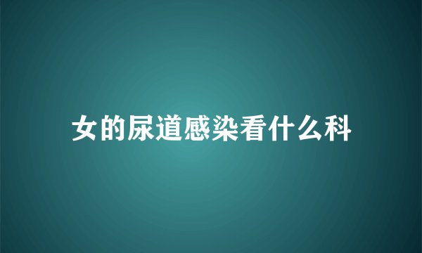 女的尿道感染看什么科