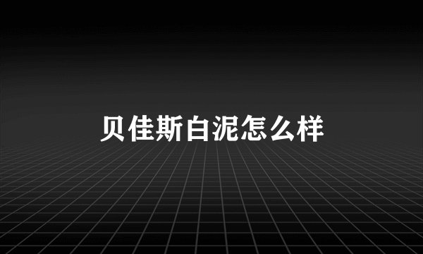 贝佳斯白泥怎么样